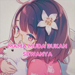 MAMA MUDA BUKAN SEWANYA