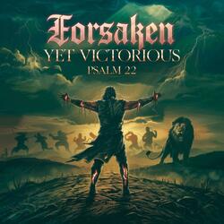 Forsaken Yet Victorious Psalm 22
