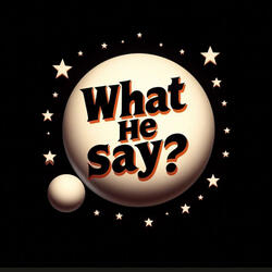 What He Say?