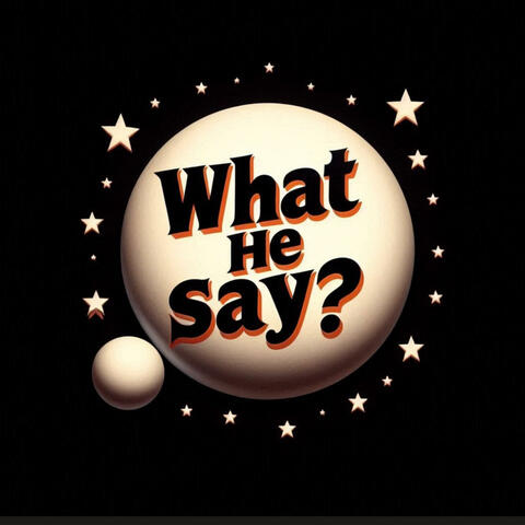 What He Say?