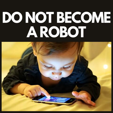 DO NOT BECOME A ROBOT