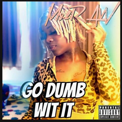 GO DUMB WITH IT