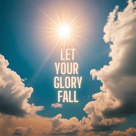 Let Your Glory Fall