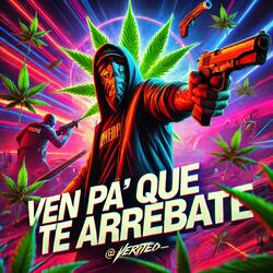 VEN PA' QUE TE ARREBATE