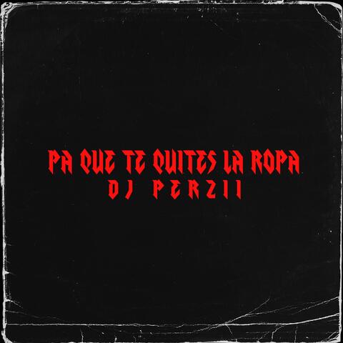 pa que te quites la ropa