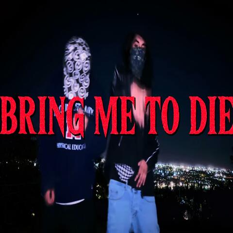 BRING ME TO DIE