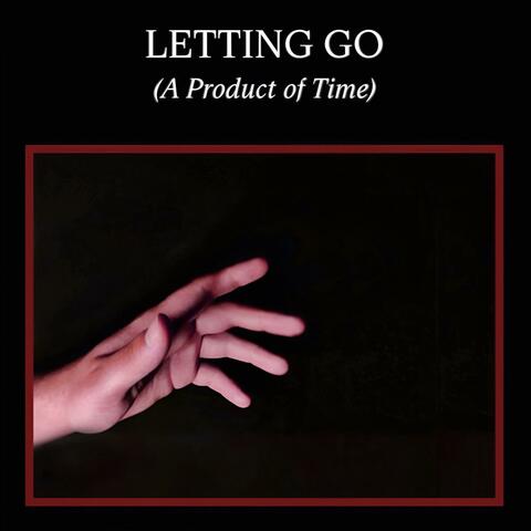Letting Go (A Product of Time)