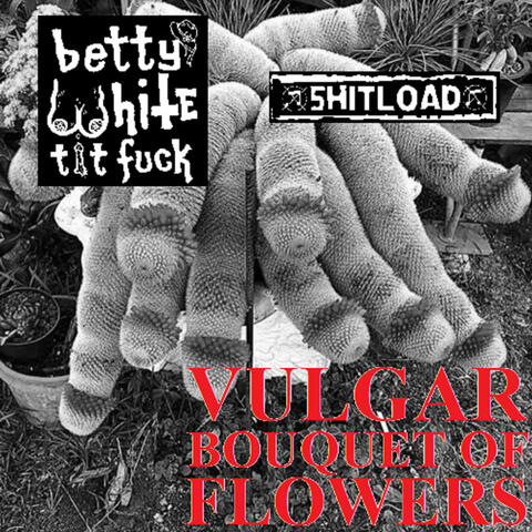 Vulgar Bouquet Of Flowers (Shitload & Betty White Tit Fuck)