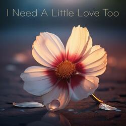 I Need A Little Love Too