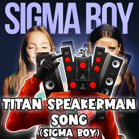 TITAN SPEAKERMAN SONG (Sigma Boy)