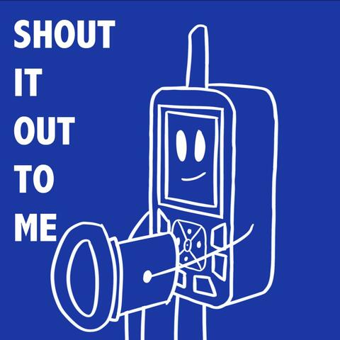 Shout It Out To Me