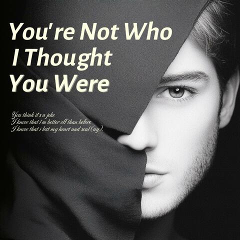 You're Not Who I Thought You Were