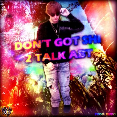 don't got shi 2 talk abt