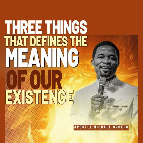 Three Things That Defines The Meaning Of Our Existence