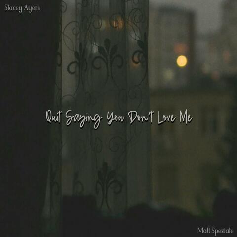 Quit Saying You Don't Love Me (feat. Matt Speziale)
