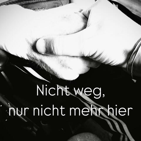 Nicht weg, nur nicht mehr hier