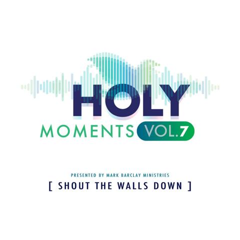 Holy Moments Vol. 7: Shout the Walls Down
