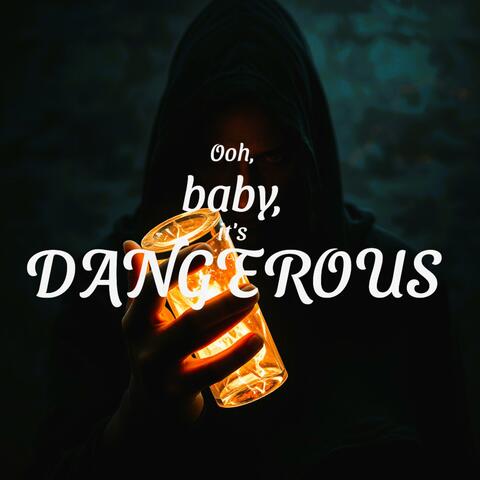 Ooh, baby, it's dangerous
