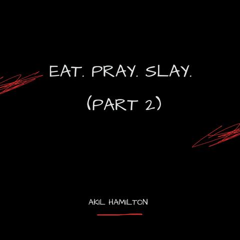 Eat, Pray, Slay, Pt. 2