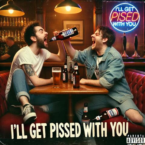 I'll Get Pissed With You