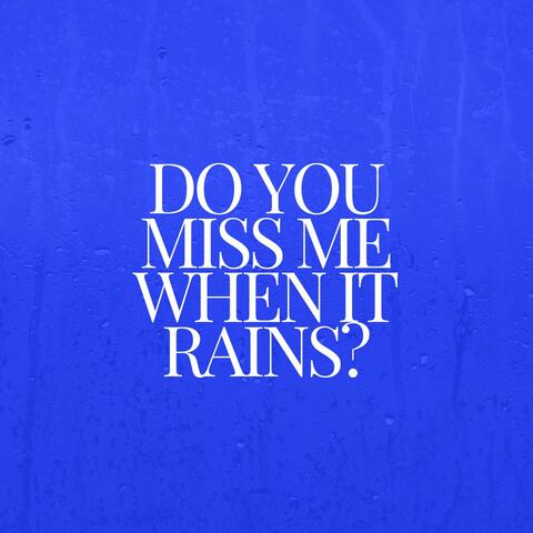 Do you miss me when it rains