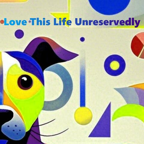 Love This Life Unreservedly