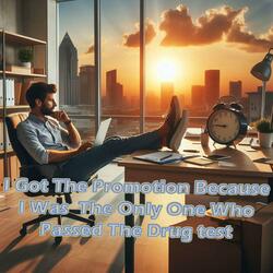 I got The Promotion Because I was The Only One Who Passed The Drug Test