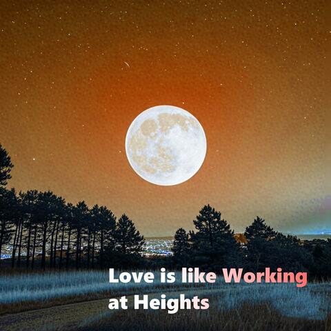 Love is like Working at Heights