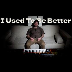 I Used To Be Better