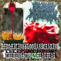 IMVOMITINGBLOODANDCRAVINGTHEWINGSTOP420MEALDEAL  (feat. OLDOWANHANDAXE)
