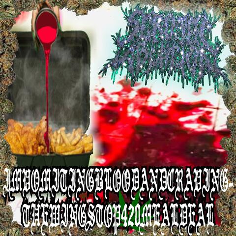 IMVOMITINGBLOODANDCRAVINGTHEWINGSTOP420MEALDEAL  (feat. OLDOWANHANDAXE)