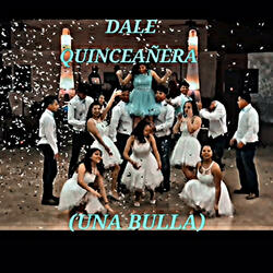 DALE QUINCEAÑERA (UNA BULLA)