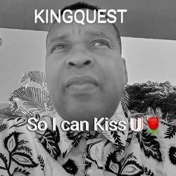 SO I CAN KISS U