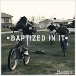 Baptized In It