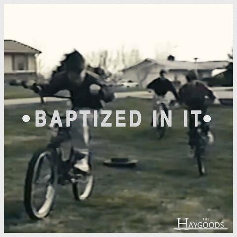 Baptized In It