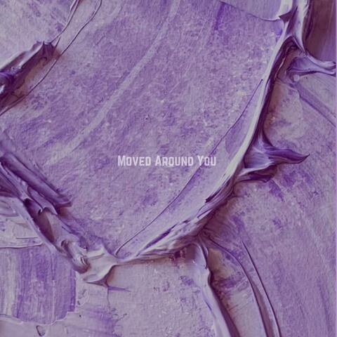 Moved Around You