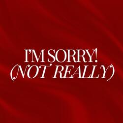 I'm Sorry! (Not Really)