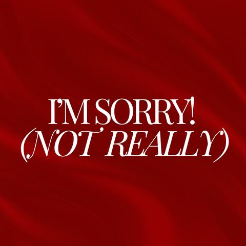 I'm Sorry! (Not Really)