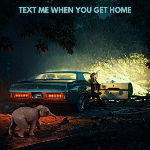 Text me when you get home.