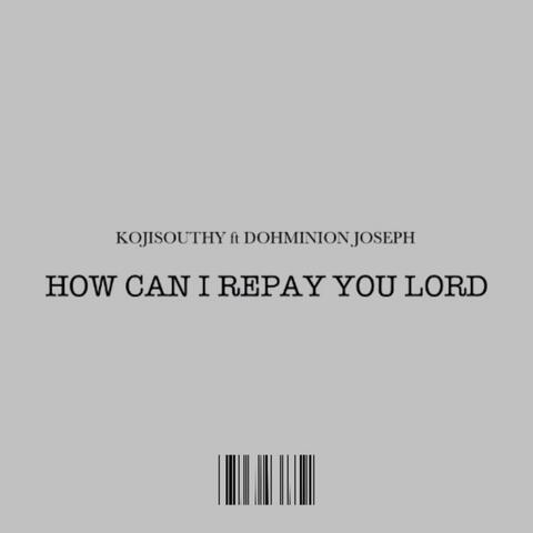 HOW CAN I REPAY YOU LORD (feat. DOHMINION JOSEPH)