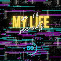 My life in 60 seconds
