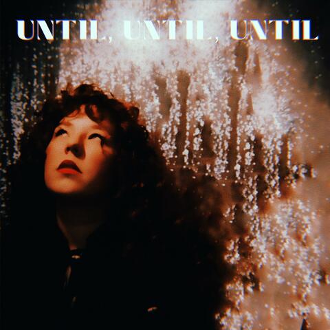 UNTIL, UNTIL, UNTIL