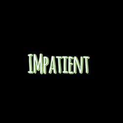 Impatient