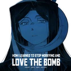 How I Learned to Stop Worrying and Love the Bomb (feat. Anri ARCANE)