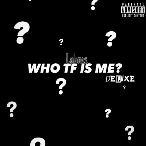 WHO TF IS ME?