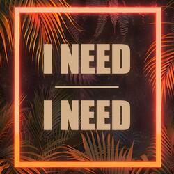 I Need, I Need