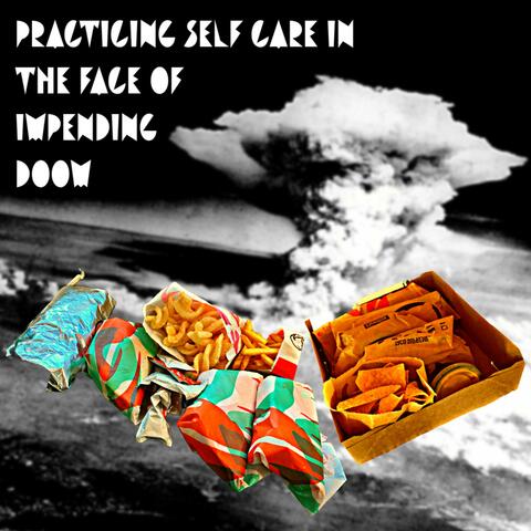 practicing self care in the face of impending doom