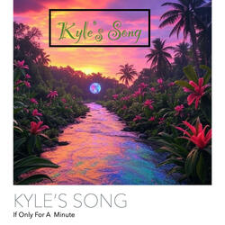 Kyle's Song (If Only For A Minute)