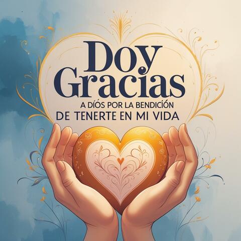 Doy gracias a Dios por la bendición de tenerte en mi vida