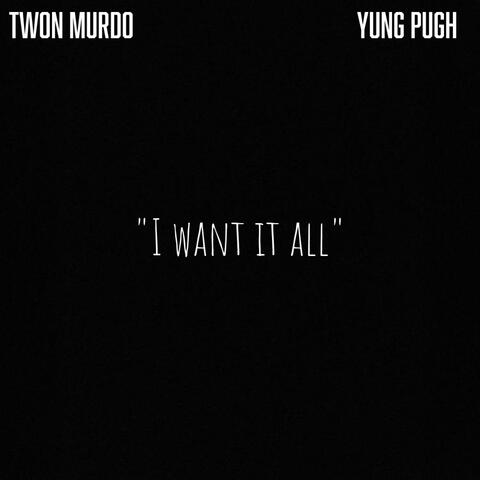 I Want It All (feat. Yung Pugh)